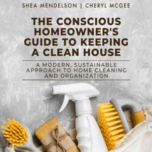 The Conscious Homeowners Guide to Ke..., Shea Mendelson