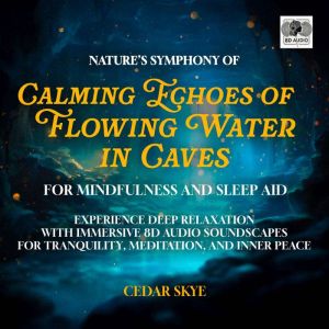 Nature's Symphony of Calming Echoes of Flowing Water in Caves for Mindfulness and Sleep Aid: Experience Deep Relaxation with I