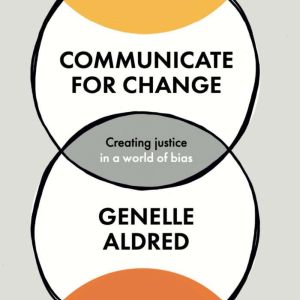 Communicate For Change: Creating Justice in a World of Bias