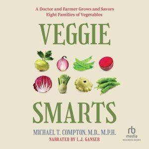 Veggie Smarts: A Doctor and Farmer Grows and Savors Eight Families of Vegetables