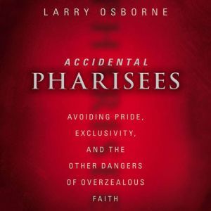 Accidental Pharisees, Larry Osborne