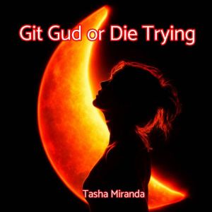 Git Gud or Die Trying, Tasha Miranda