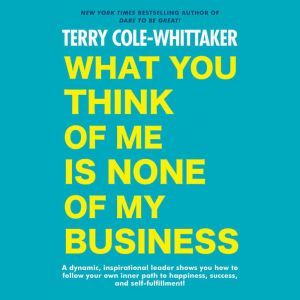 What You Think of Me Is None of My Bu..., Terry ColeWhittaker