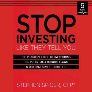 Stop Investing Like They Tell You, Stephen Spicer, CFP, AEP, CL