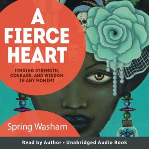 A Fierce Heart: Finding Strength, Courage, and Wisdom in Any Moment