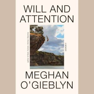 Will and Attention, Meghan OGieblyn