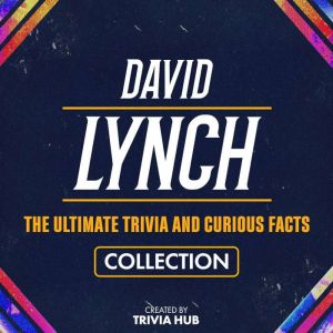 David Lynch - The Ultimate Trivia And Curious Facts Collection