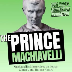 The Prince: Machiavellis Masterpiece on Power, Control, and Human Nature (UK Accent)