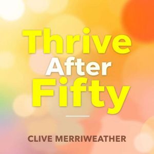 Thrive After Fifty: Your Ultimate Guide to Joy and Purpose: "Transform your life after fifty! Dive into engaging audio lessons