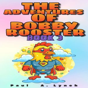 The Adventures of Bobby Rooster, Paul A.  Lynch