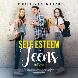 Self Esteem for Teens, Maria van Noord