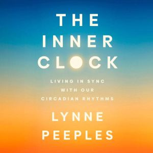 The Inner Clock: Living in Sync with Our Circadian Rhythms