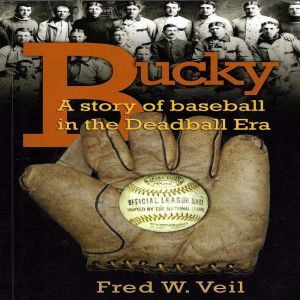 Bucky A story of baseball in the Dead..., Fred W Veil