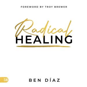 Radical Healing: Winning the Battle for Your Mind, Will, and Emotions