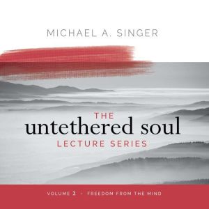 The Untethered Soul Lecture Series V..., Michael Singer