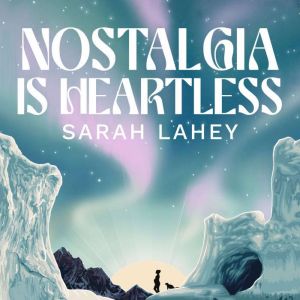 Nostalgia Is Heartless: A sparklingly original futuristic adventure