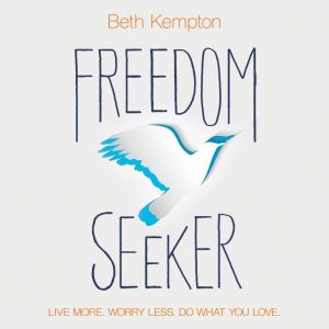 Freedom Seeker: Live More. Worry Less. Do What You Love.