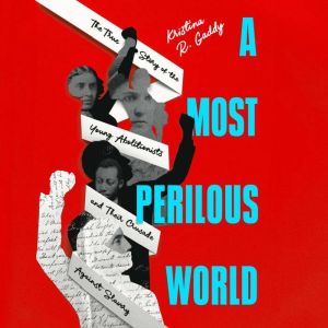 A Most Perilous World: The True Story of the Young Abolitionists and Their Crusade Against Slavery