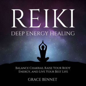 Reiki  Deep Energy Healing: Balance Chakras, Raise Your Body Energy, and Live Your Best Life
