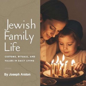Jewish Family Life: Customs, Rituals, and Values in Daily Living