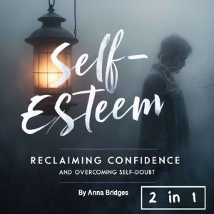 Self-Esteem: Reclaiming Confidence and Overcoming Self-Doubt (2 in 1)