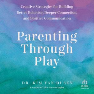 Parenting Through Play, Dr. Kim Van Dusen