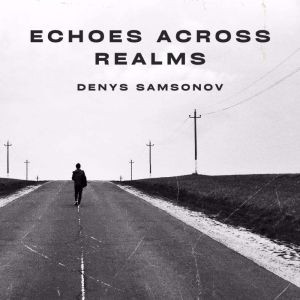 Echoes Across Realms, Denys Samsonov