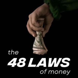 The 48 Laws of Money: The Keys to Mastering Entrepreneurship, Networking, Leadership, Building Wealth and Power
