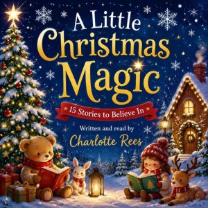 A Little Christmas Magic 15 Stories ..., Charlotte Rees