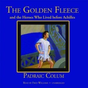 The Golden Fleece And The Heroes Who ..., Padriac Colum
