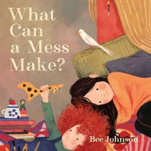 What Can a Mess Make?, Bee Johnson