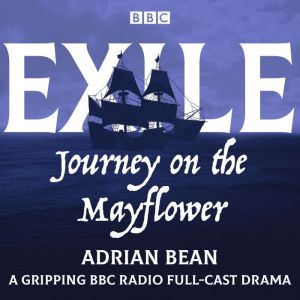 Exile: Journey on the Mayflower: A gripping BBC Radio full-cast drama