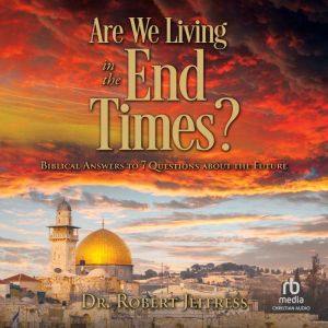 Are We Living in the End Times?, Dr. Robert Jeffress