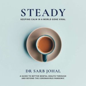 Steady Keeping calm in a world gone ..., Dr Sarb Johal