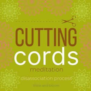 Cutting Cord meditation  disassociat..., Think and Bloom