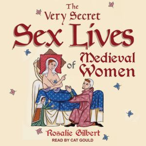 The Very Secret Sex Lives of Medieval..., Rosalie Gilbert