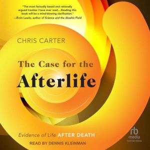 The Case for the Afterlife: Evidence of Life After Death