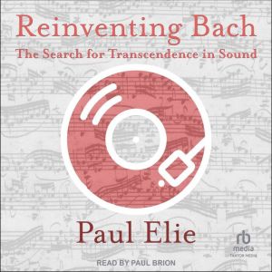 Reinventing Bach: The Search for Transcendence in Sound