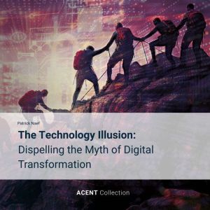 The Technology Illusion: Dispelling the Myth of Digital Transformation