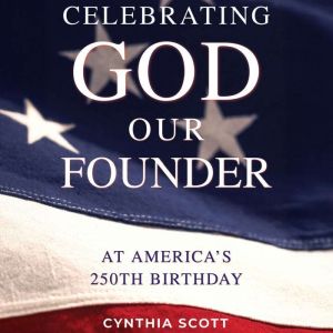 Celebrating GOD, Our FOUNDER, at Amer..., Cynthia Scott
