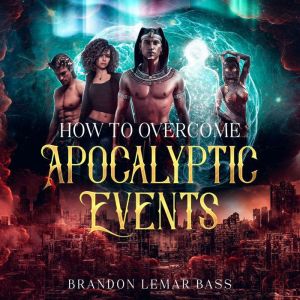 How to Overcome Apocalyptic Events, Brandon LeMar Bass