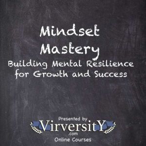 Mindset Mastery: Building Mental Resilience for Growth and Success