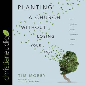Planting a Church Without Losing Your..., Tim Morey