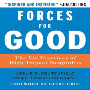 Forces for Good The Six Practices of High-Impact Non-Profits, Leslie R. Crutchfield