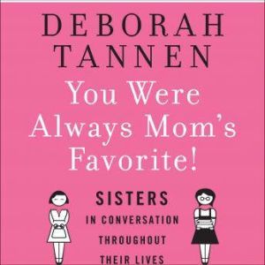 You Were Always Mom's Favorite: Sisters in Conversation Throughout Their Lives, Deborah Tannen