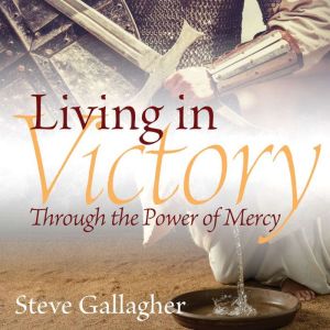 Living In Victory Through the Power ..., Steve Gallagher