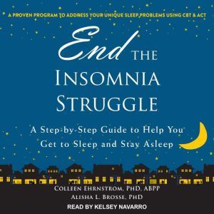End the Insomnia Struggle: A Step-by-Step Guide to Help You Get to Sleep and Stay Asleep, PhD Brosse