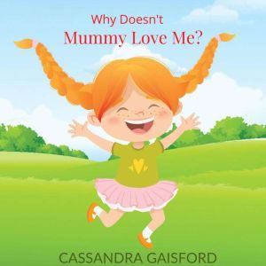 Why Doesnt Mummy Love Me?, Cassandra Gaisford