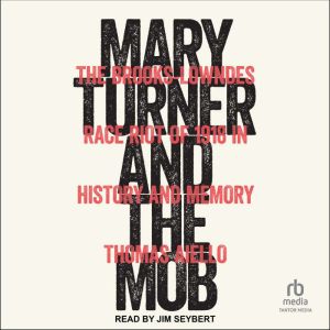 Mary Turner and the Mob: The Brooks-Lowndes Race Riot of 1918 in History and Memory