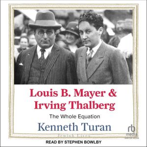 Louis B. Mayer and Irving Thalberg: The Whole Equation
